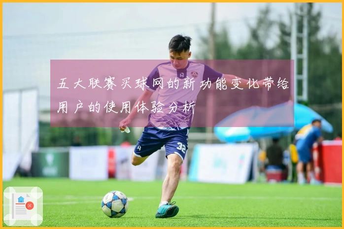 五大联赛买球网的新功能变化带给用户的使用体验分析