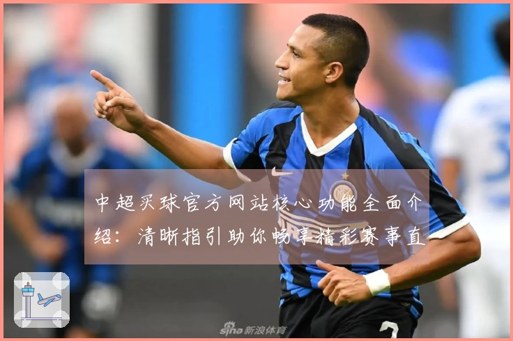 中超买球官方网站核心功能全面介绍：清晰指引助你畅享精彩赛事直播体验